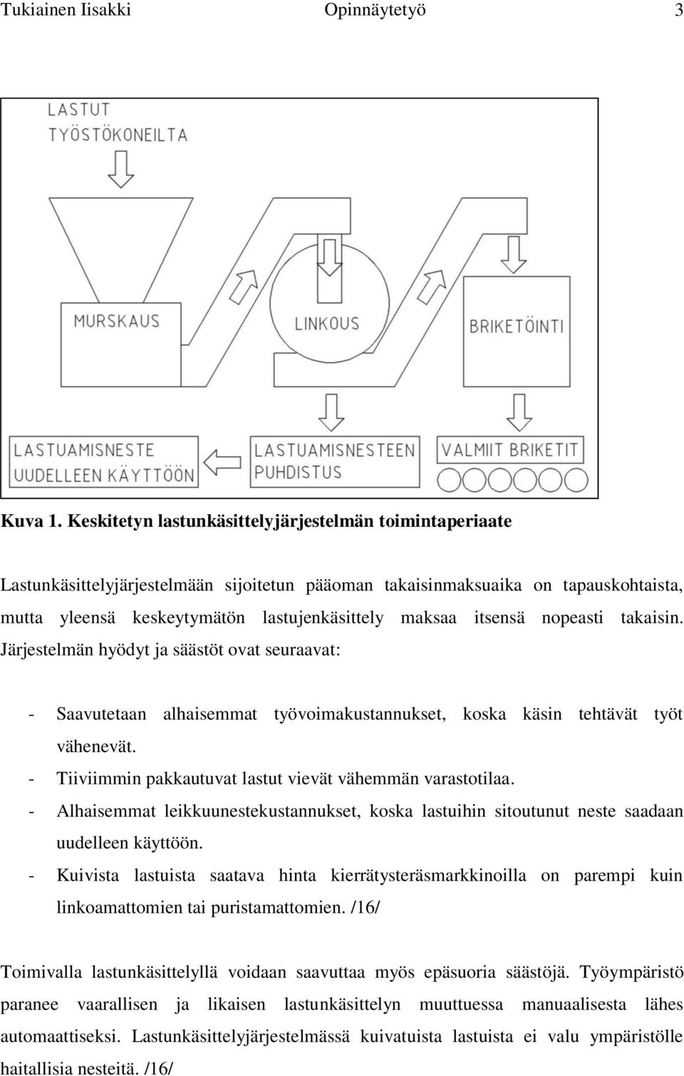 itsensä nopeasti takaisin. Järjestelmän hyödyt ja säästöt ovat seuraavat: - Saavutetaan alhaisemmat työvoimakustannukset, koska käsin tehtävät työt vähenevät.