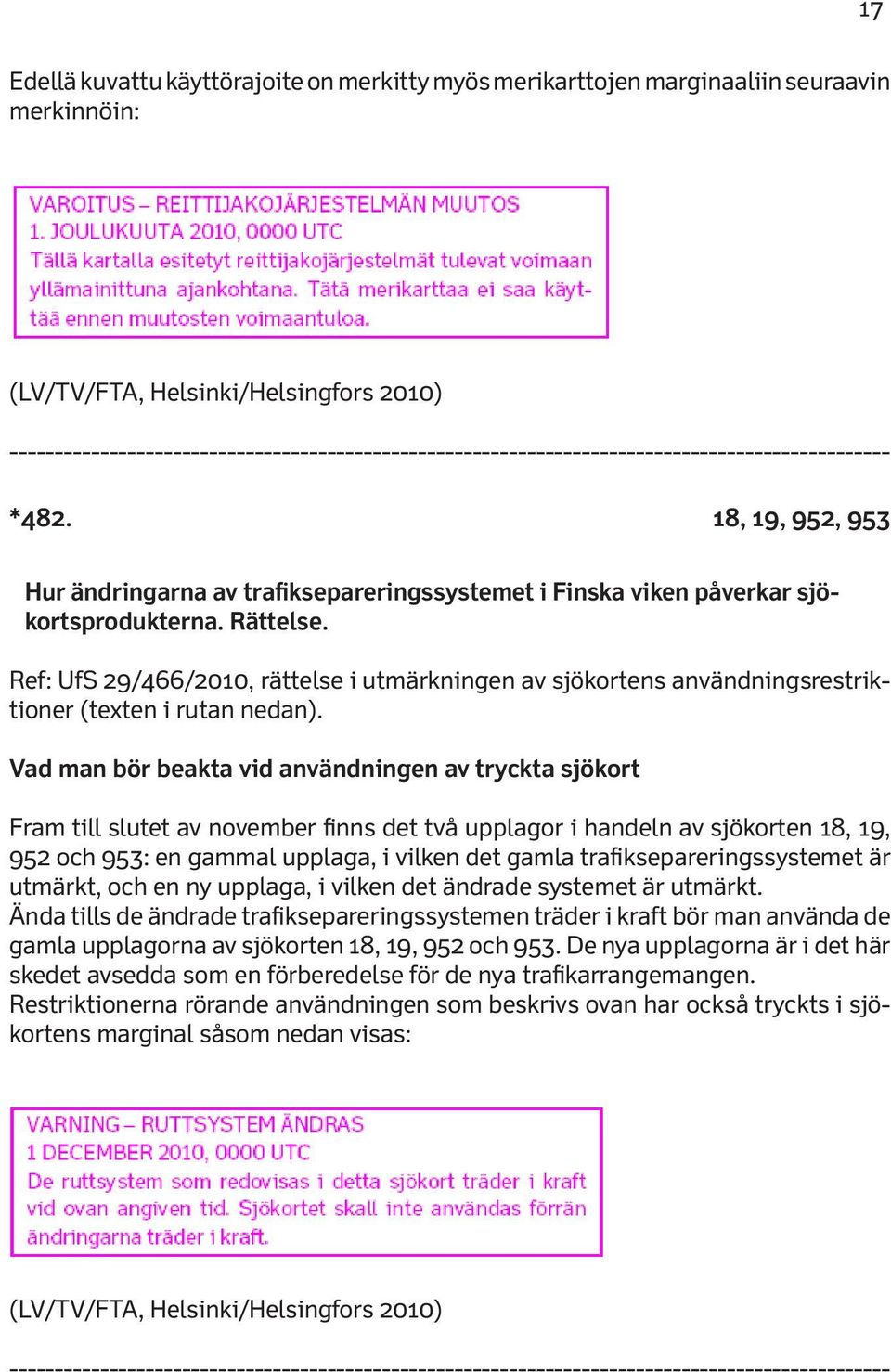 Ref: UfS 29/466/2010, rättelse i utmärkningen av sjökortens användningsrestriktioner (texten i rutan nedan).