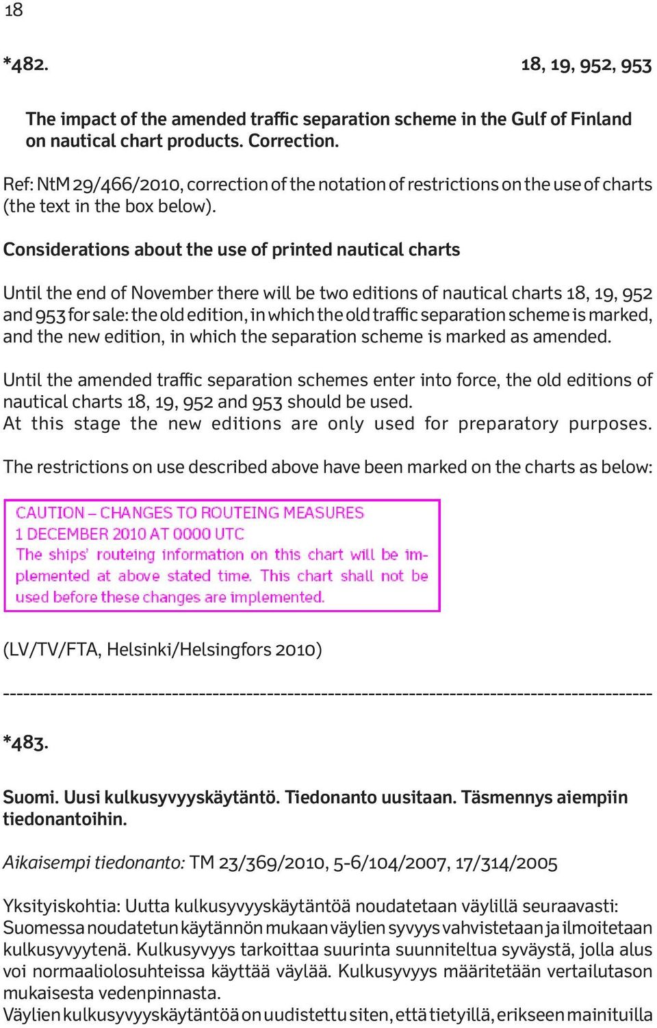 Considerations about the use of printed nautical charts Until the end of November there will be two editions of nautical charts 18, 19, 952 and 953 for sale: the old edition, in which the old traffic