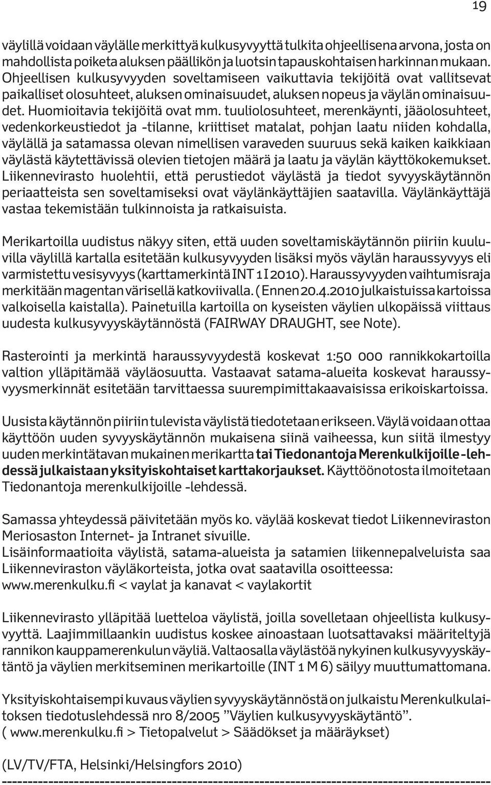 tuuliolosuhteet, merenkäynti, jääolosuhteet, vedenkorkeustiedot ja -tilanne, kriittiset matalat, pohjan laatu niiden kohdalla, väylällä ja satamassa olevan nimellisen varaveden suuruus sekä kaiken