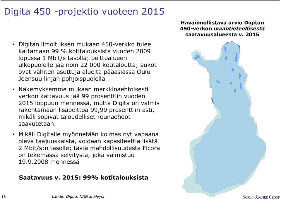 mennessä, mutta Digita on valmis rakentamaan lisäpeittoa 99,99 prosenttiin asti, mikäli sopivat taloudelliset reunaehdot saavutetaan.