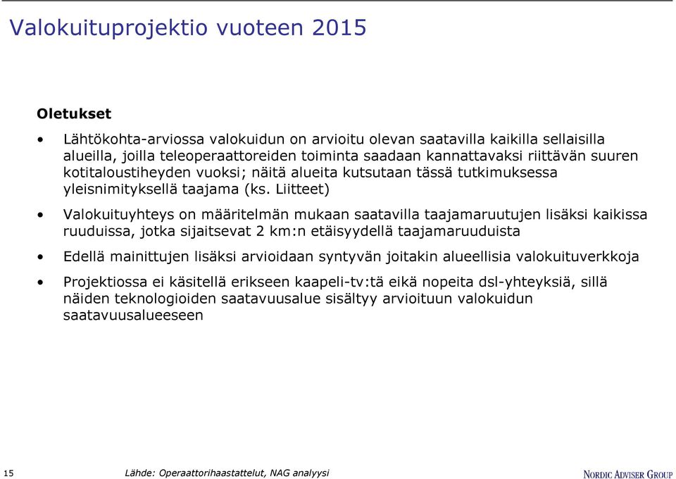 Liitteet) Valokuituyhteys on määritelmän mukaan saatavilla taajamaruutujen lisäksi kaikissa ruuduissa, jotka sijaitsevat 2 km:n etäisyydellä taajamaruuduista Edellä mainittujen lisäksi