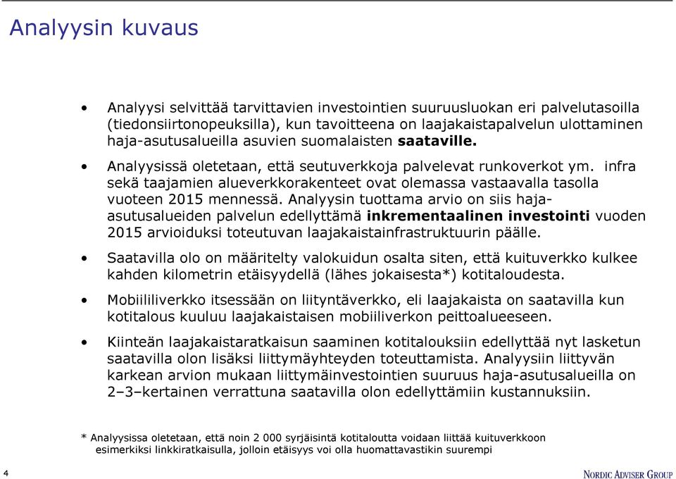 Analyysin tuottama arvio on siis hajaasutusalueiden palvelun edellyttämä inkrementaalinen investointi vuoden 2015 arvioiduksi toteutuvan laajakaistainfrastruktuurin päälle.