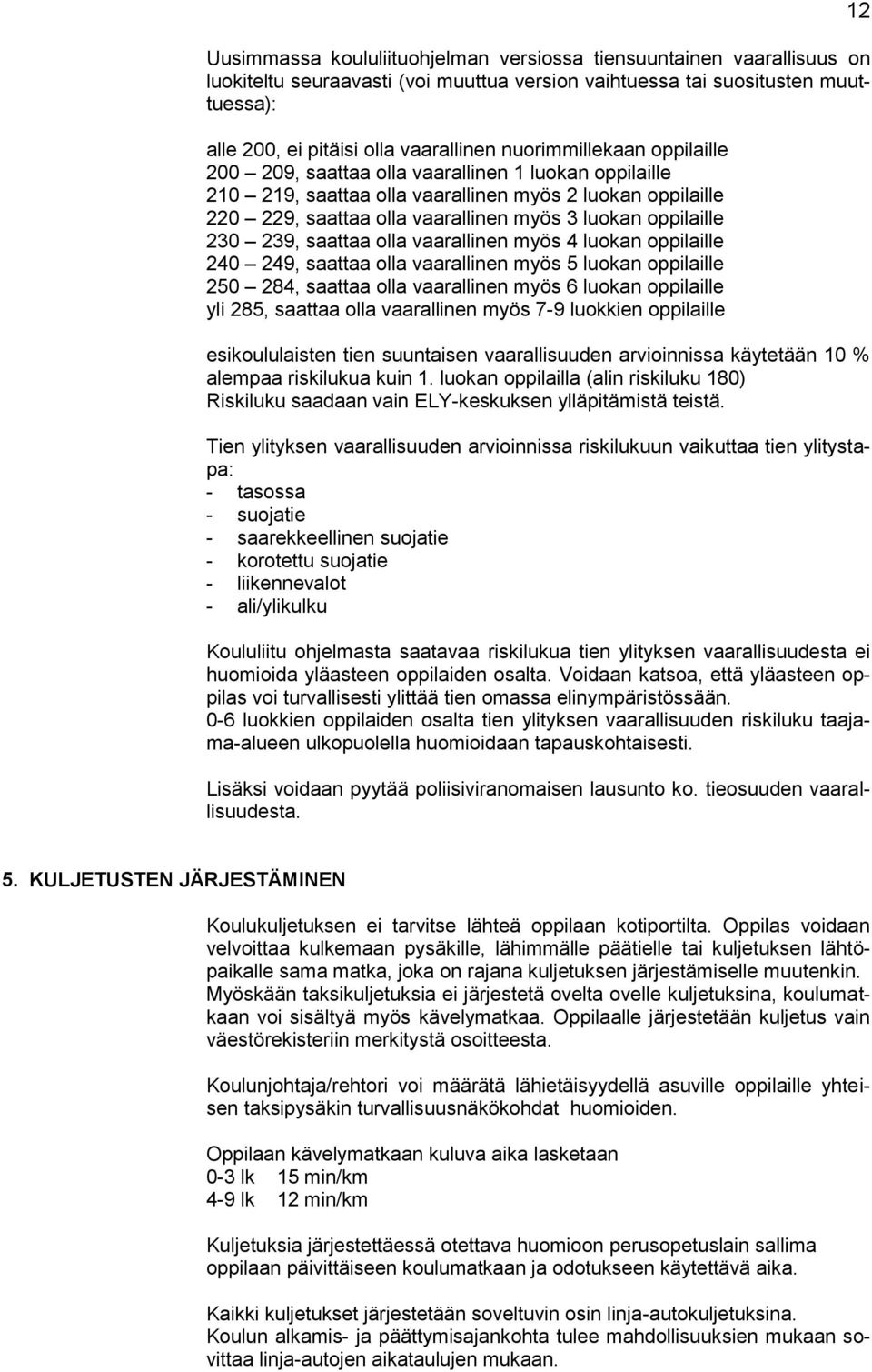 230 239, saattaa olla vaarallinen myös 4 luokan oppilaille 240 249, saattaa olla vaarallinen myös 5 luokan oppilaille 250 284, saattaa olla vaarallinen myös 6 luokan oppilaille yli 285, saattaa olla