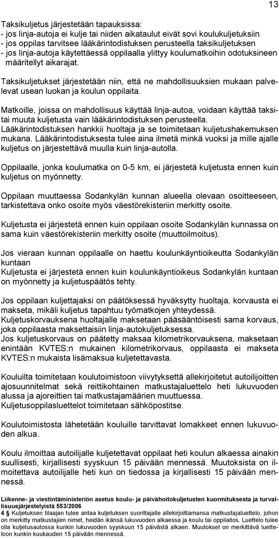 Taksikuljetukset järjestetään niin, että ne mahdollisuuksien mukaan palvelevat usean luokan ja koulun oppilaita.