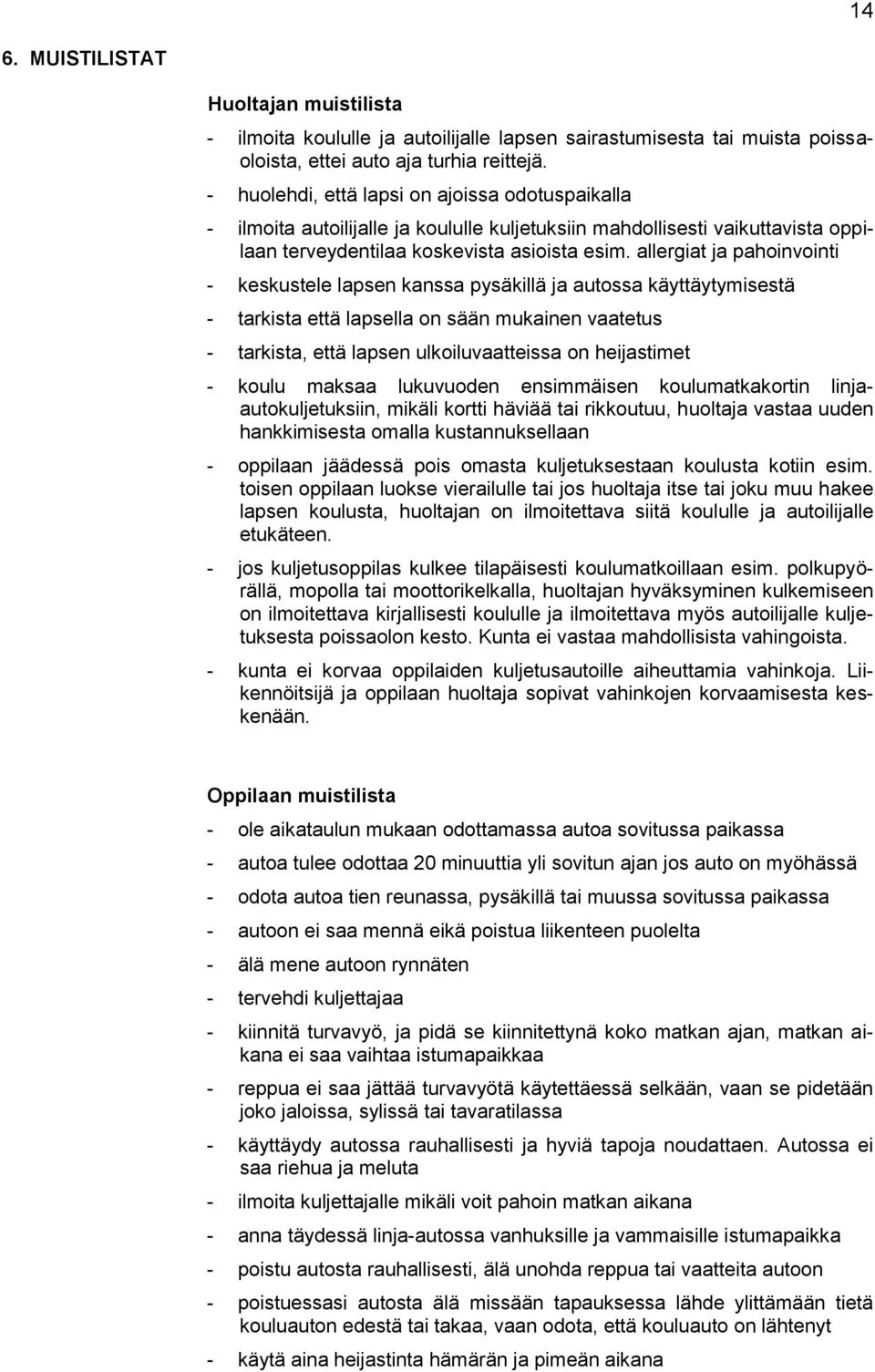 allergiat ja pahoinvointi - keskustele lapsen kanssa pysäkillä ja autossa käyttäytymisestä - tarkista että lapsella on sään mukainen vaatetus - tarkista, että lapsen ulkoiluvaatteissa on heijastimet