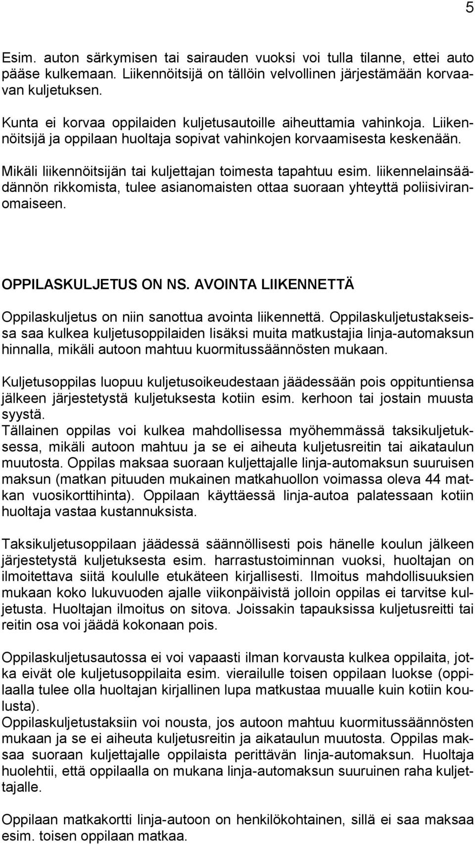 Mikäli liikennöitsijän tai kuljettajan toimesta tapahtuu esim. liikennelainsäädännön rikkomista, tulee asianomaisten ottaa suoraan yhteyttä poliisiviranomaiseen. OPPILASKULJETUS ON NS.