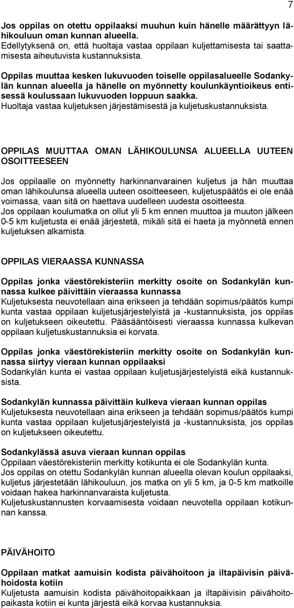 Oppilas muuttaa kesken lukuvuoden toiselle oppilasalueelle Sodankylän kunnan alueella ja hänelle on myönnetty koulunkäyntioikeus entisessä koulussaan lukuvuoden loppuun saakka.