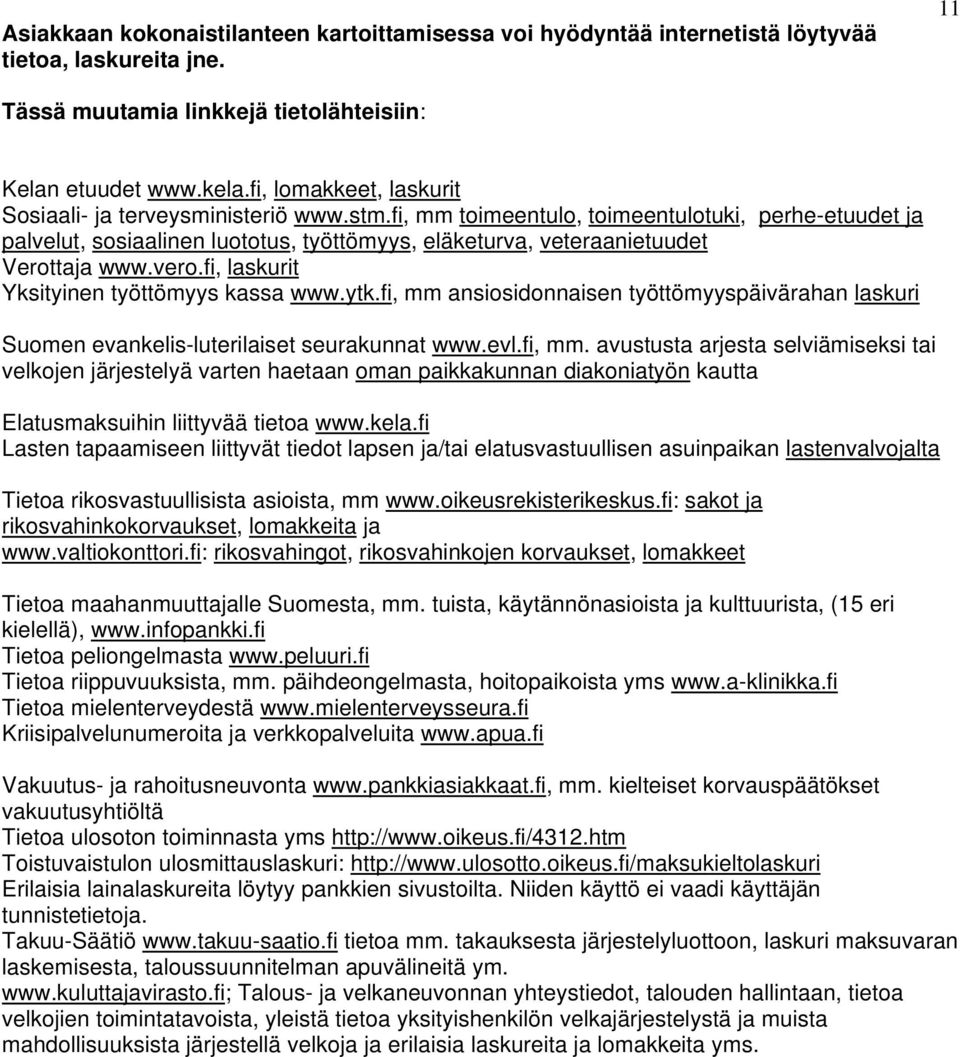 fi, mm toimeentulo, toimeentulotuki, perhe-etuudet ja palvelut, sosiaalinen luototus, työttömyys, eläketurva, veteraanietuudet Verottaja www.vero.fi, laskurit Yksityinen työttömyys kassa www.ytk.