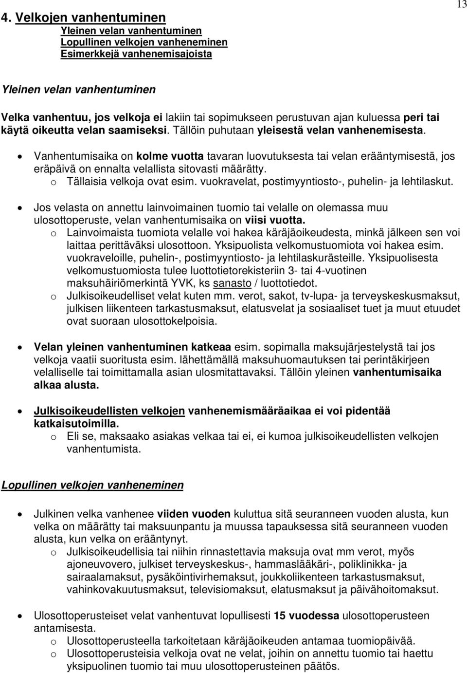 Vanhentumisaika on kolme vuotta tavaran luovutuksesta tai velan erääntymisestä, jos eräpäivä on ennalta velallista sitovasti määrätty. o Tällaisia velkoja ovat esim.