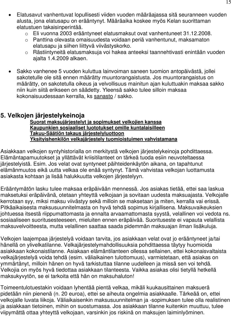 o Rästiintyneitä elatusmaksuja voi hakea anteeksi taannehtivasti enintään vuoden ajalta 1.4.2009 alkaen.