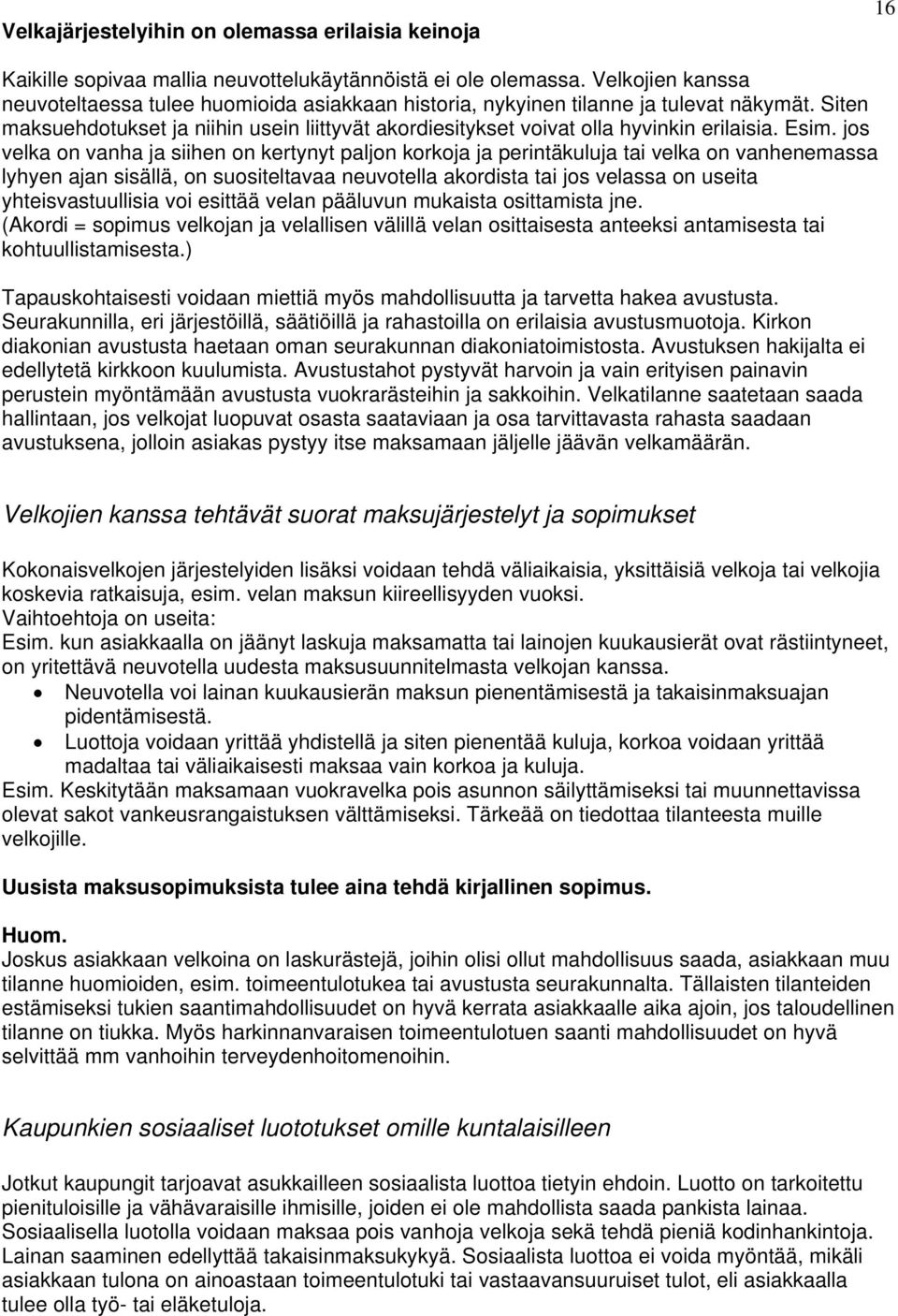 Esim. jos velka on vanha ja siihen on kertynyt paljon korkoja ja perintäkuluja tai velka on vanhenemassa lyhyen ajan sisällä, on suositeltavaa neuvotella akordista tai jos velassa on useita