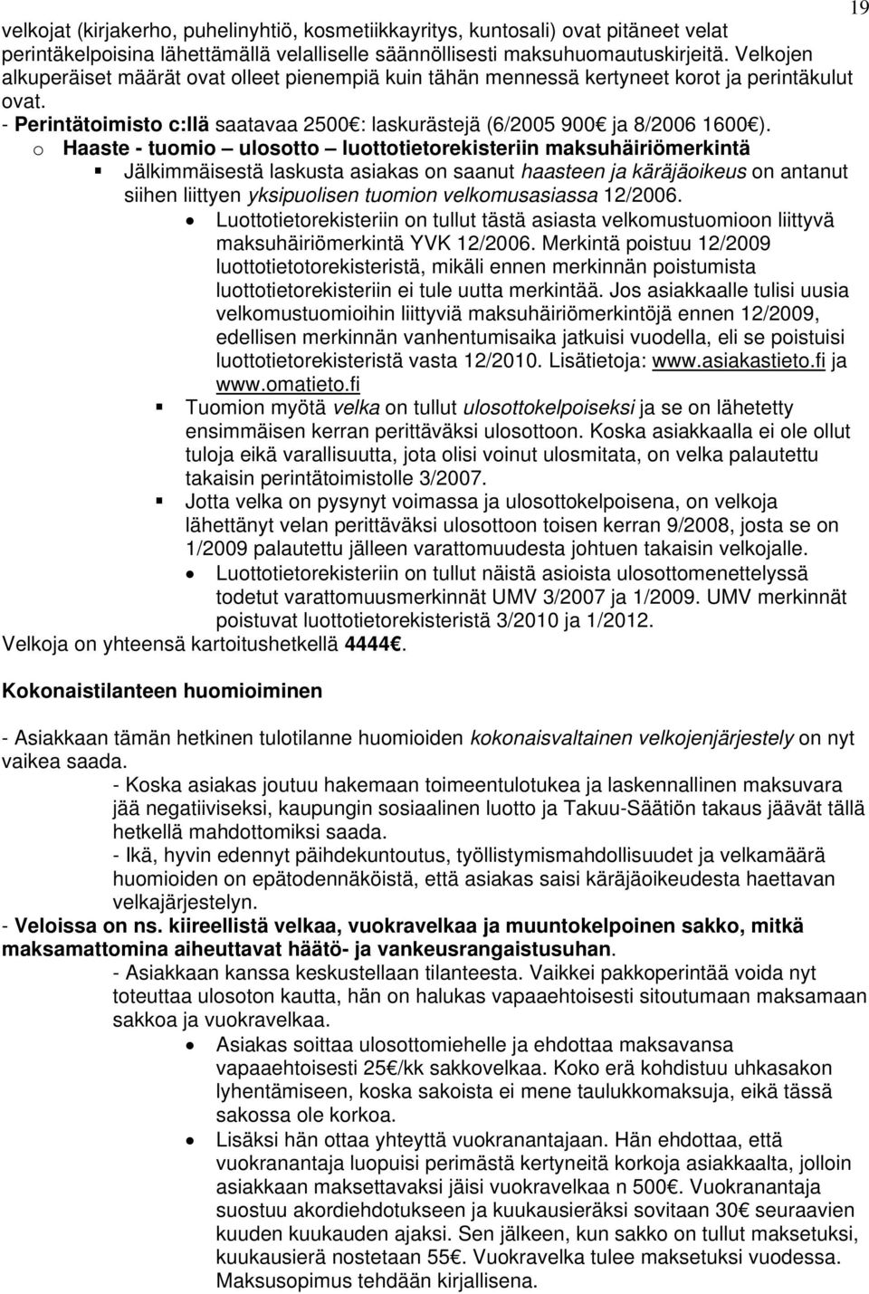 o Haaste - tuomio ulosotto luottotietorekisteriin maksuhäiriömerkintä Jälkimmäisestä laskusta asiakas on saanut haasteen ja käräjäoikeus on antanut siihen liittyen yksipuolisen tuomion