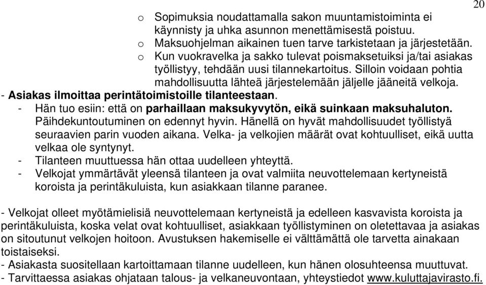 - Asiakas ilmoittaa perintätoimistoille tilanteestaan. - Hän tuo esiin: että on parhaillaan maksukyvytön, eikä suinkaan maksuhaluton. Päihdekuntoutuminen on edennyt hyvin.