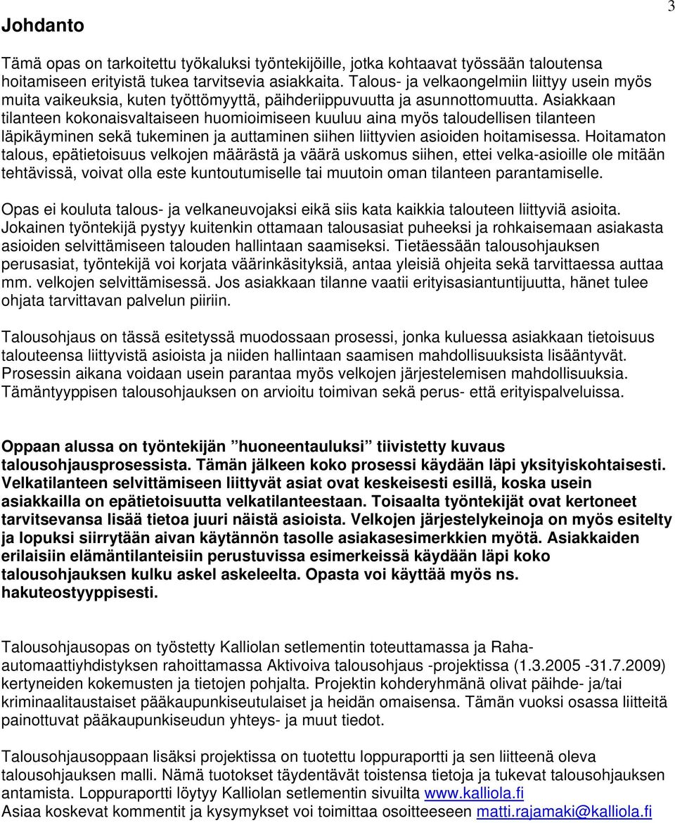 Asiakkaan tilanteen kokonaisvaltaiseen huomioimiseen kuuluu aina myös taloudellisen tilanteen läpikäyminen sekä tukeminen ja auttaminen siihen liittyvien asioiden hoitamisessa.