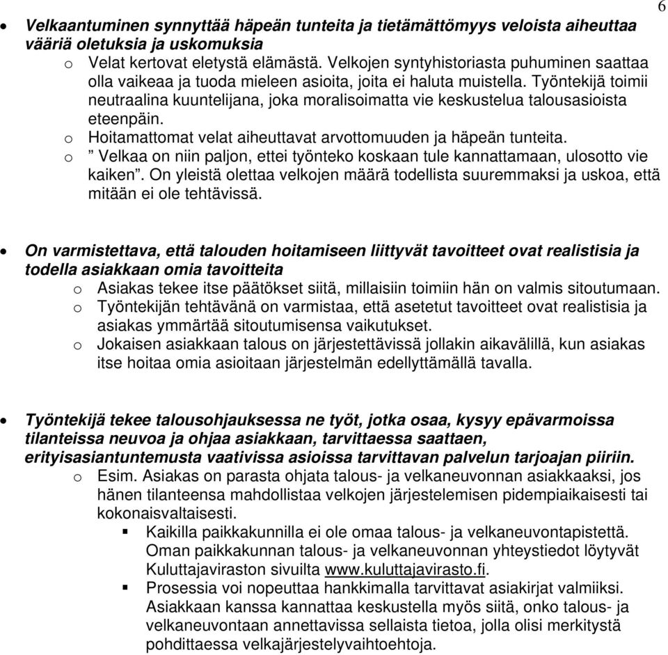 Työntekijä toimii neutraalina kuuntelijana, joka moralisoimatta vie keskustelua talousasioista eteenpäin. o Hoitamattomat velat aiheuttavat arvottomuuden ja häpeän tunteita.