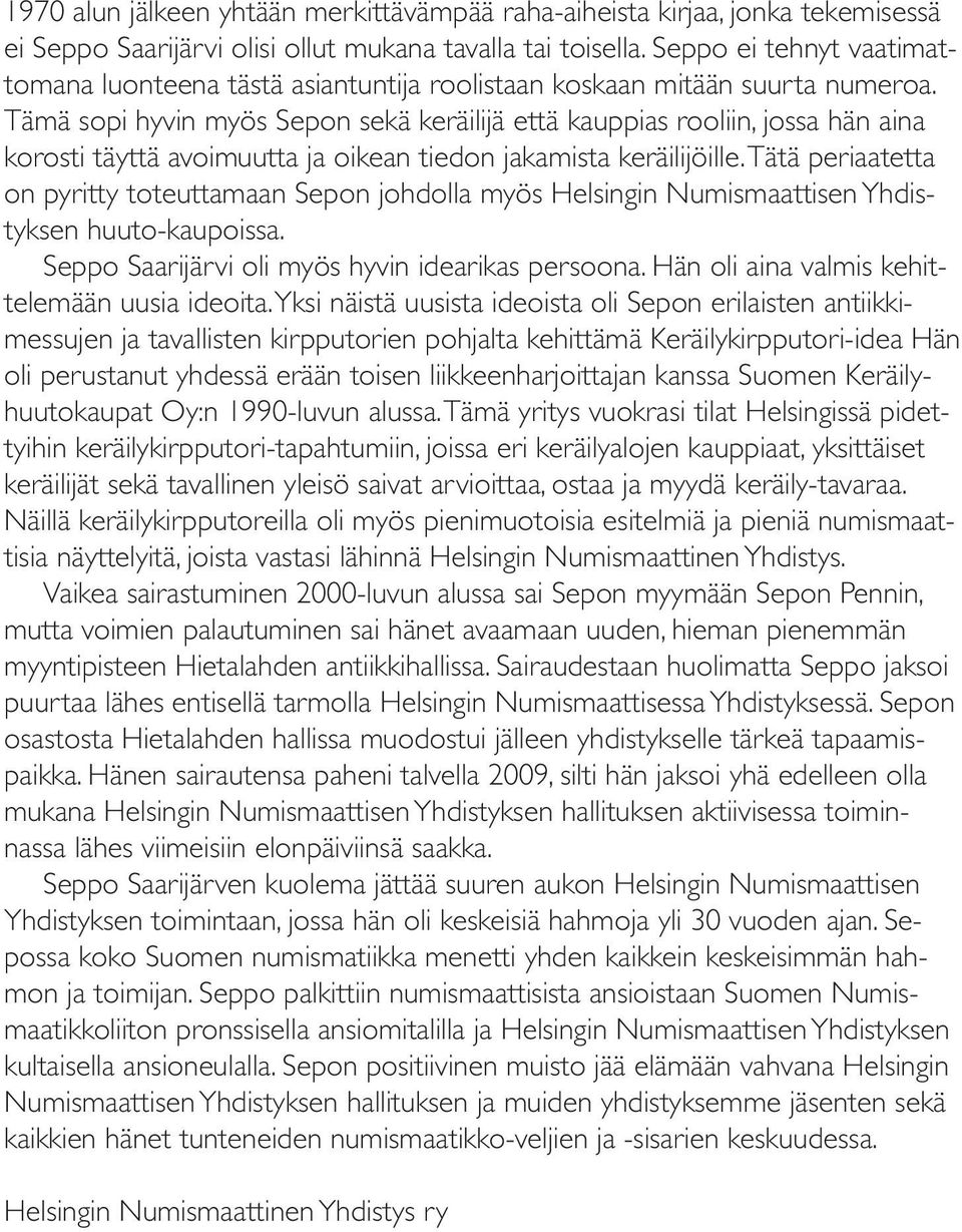 Tämä sopi hyvin myös Sepon sekä keräilijä että kauppias rooliin, jossa hän aina korosti täyttä avoimuutta ja oikean tiedon jakamista keräilijöille.