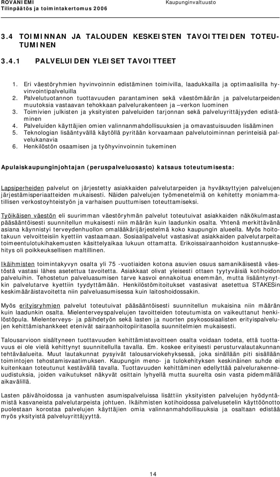 Palvelutuotannon tuottavuuden parantaminen sekä väestömäärän ja palvelutarpeiden muutoksia vastaavan tehokkaan palvelurakenteen ja verkon luominen 3.