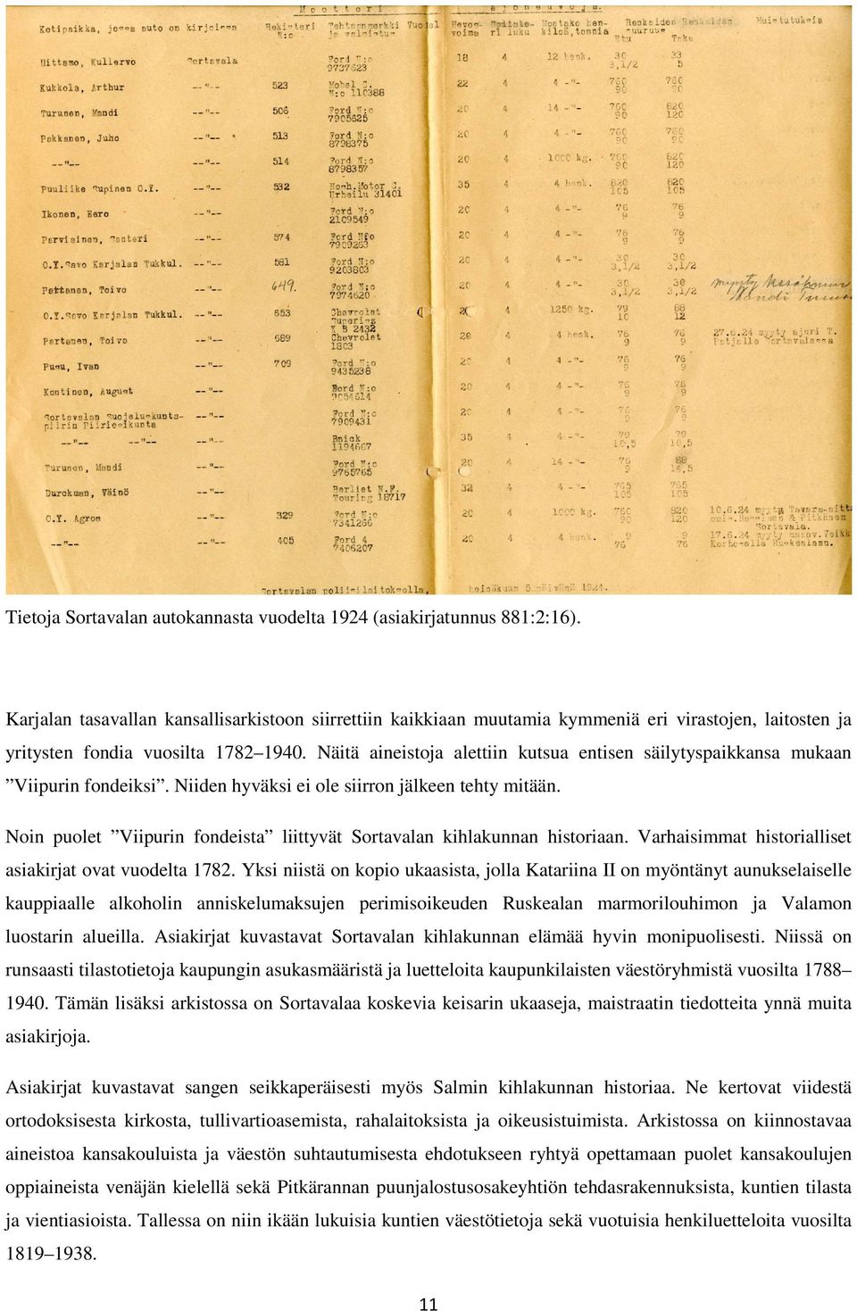 Näitä aineistoja alettiin kutsua entisen säilytyspaikkansa mukaan Viipurin fondeiksi. Niiden hyväksi ei ole siirron jälkeen tehty mitään.