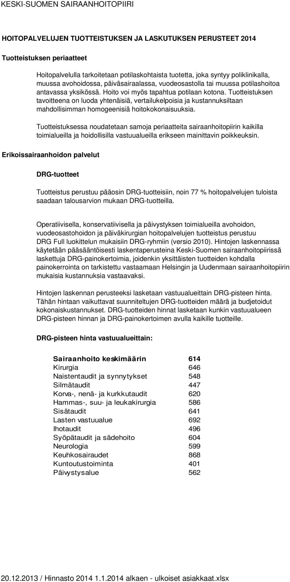 Tuotteistuksen tavoitteena on luoda yhtenäisiä, vertailukelpoisia ja kustannuksiltaan mahdollisimman homogeenisiä hoitokokonaisuuksia.