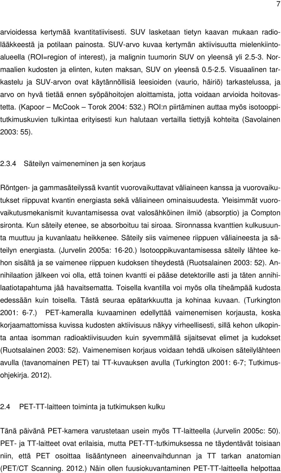 5. Visuaalinen tarkastelu ja SUV-arvon ovat käytännöllisiä leesioiden (vaurio, häiriö) tarkastelussa, ja arvo on hyvä tietää ennen syöpähoitojen aloittamista, jotta voidaan arvioida hoitovastetta.