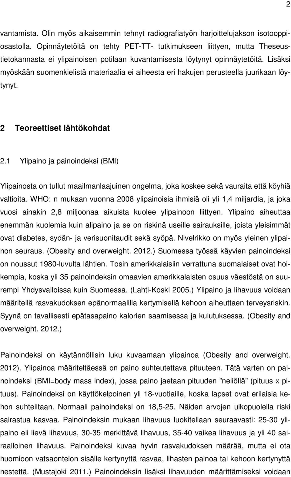 Lisäksi myöskään suomenkielistä materiaalia ei aiheesta eri hakujen perusteella juurikaan löytynyt. 2 Teoreettiset lähtökohdat 2.