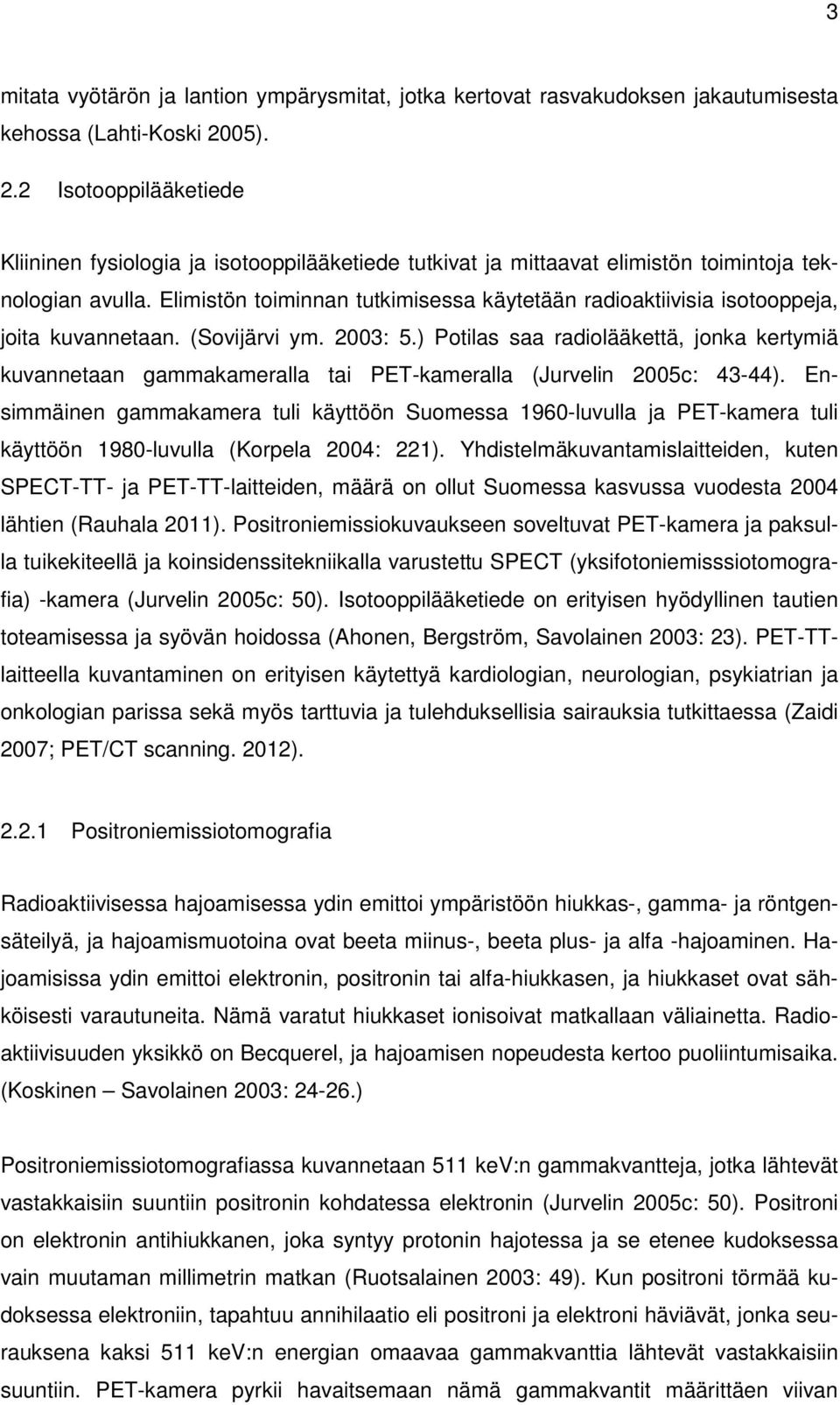 Elimistön toiminnan tutkimisessa käytetään radioaktiivisia isotooppeja, joita kuvannetaan. (Sovijärvi ym. 2003: 5.