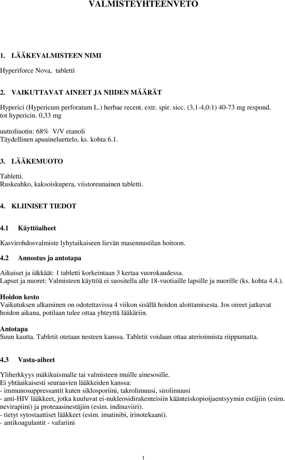 Ruskeahko, kaksoiskupera, viistoreunainen tabletti. 4. KLIINISET TIEDOT 4.1 Käyttöaiheet Kasvirohdosvalmiste lyhytaikaiseen lievän masennustilan hoitoon. 4.2 Annostus ja antotapa Aikuiset ja iäkkäät: 1 tabletti korkeintaan 3 kertaa vuorokaudessa.