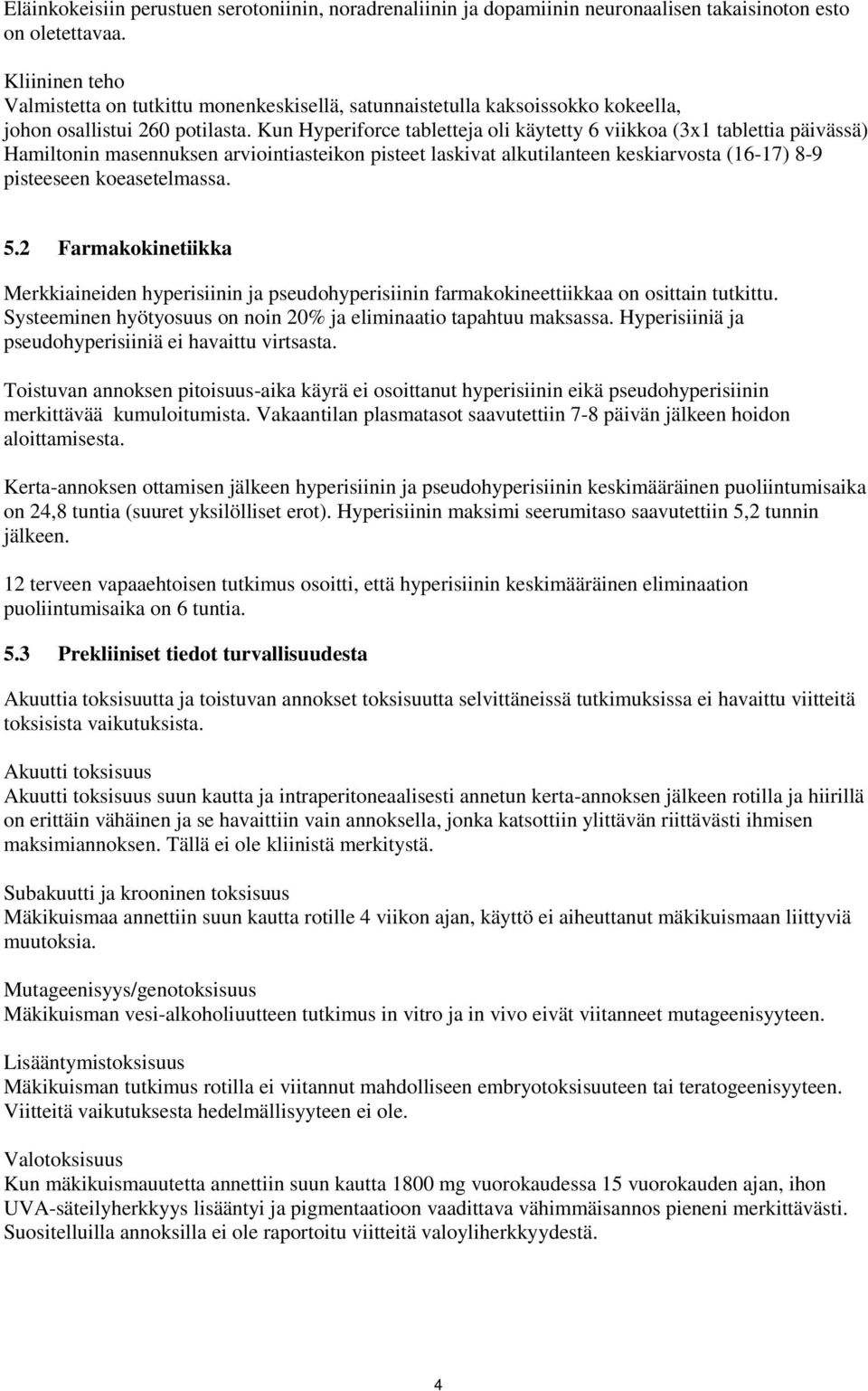 Kun Hyperiforce tabletteja oli käytetty 6 viikkoa (3x1 tablettia päivässä) Hamiltonin masennuksen arviointiasteikon pisteet laskivat alkutilanteen keskiarvosta (16-17) 8-9 pisteeseen koeasetelmassa.