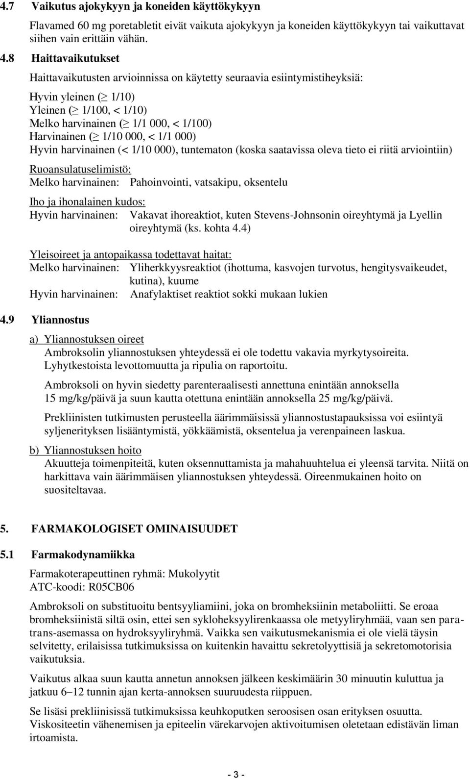 000, < 1/1 000) Hyvin harvinainen (< 1/10 000), tuntematon (koska saatavissa oleva tieto ei riitä arviointiin) Ruoansulatuselimistö: Melko harvinainen: Pahoinvointi, vatsakipu, oksentelu Iho ja