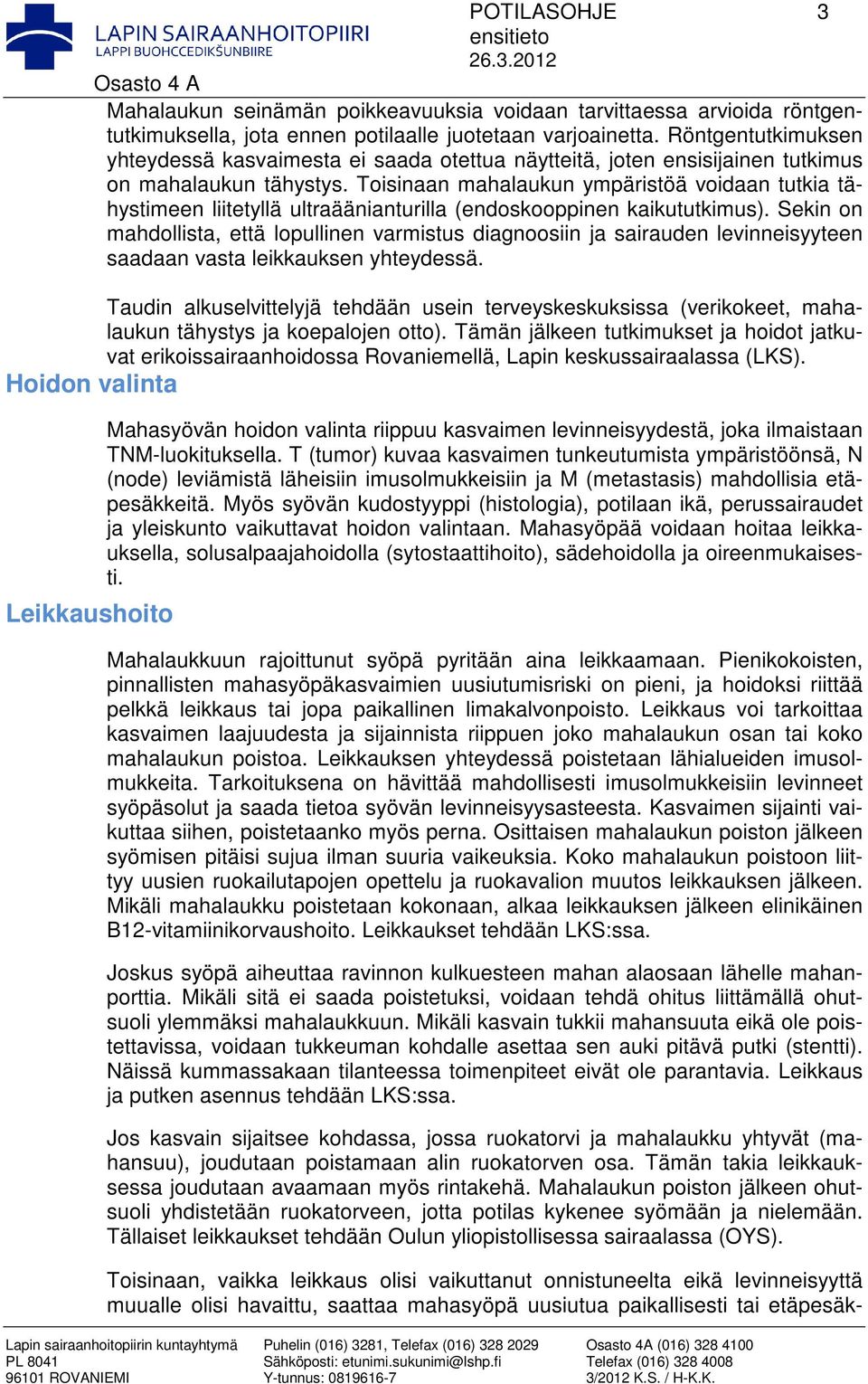 Toisinaan mahalaukun ympäristöä voidaan tutkia tähystimeen liitetyllä ultraäänianturilla (endoskooppinen kaikututkimus).