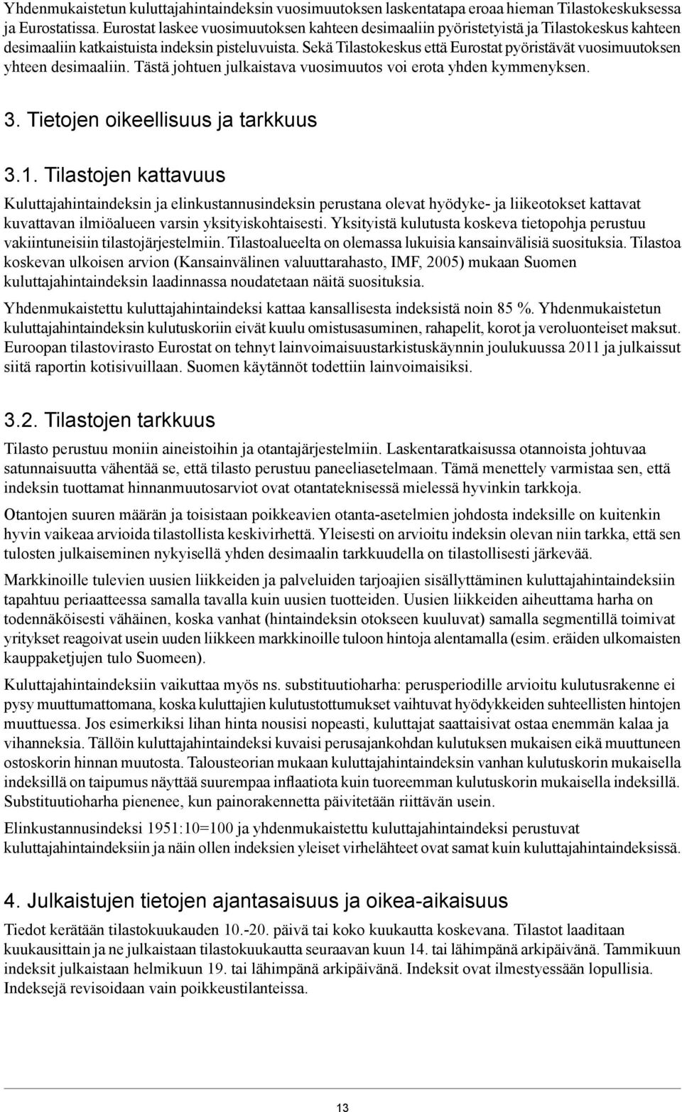 kymmenyksen 3 Tietojen oikeellisuus ja tarkkuus 31 Tilastojen kattavuus Kuluttajahintaindeksin ja elinkustannusindeksin perustana olevat hyödyke- ja liikeotokset kattavat kuvattavan ilmiöalueen