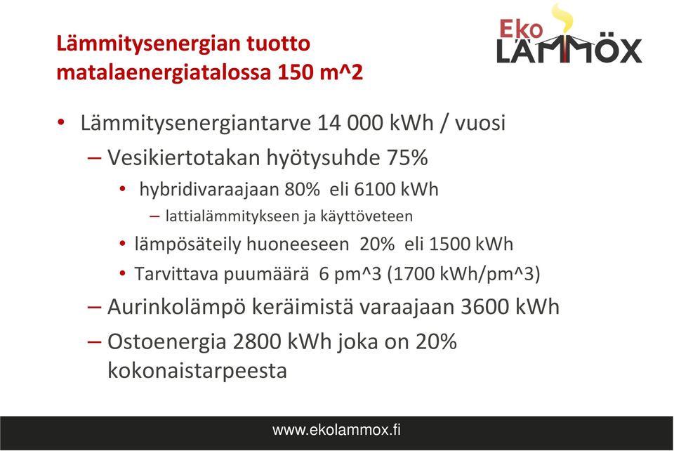 käyttöveteen lämpösäteily huoneeseen 20% eli 1500 kwh Tarvittava puumäärä 6 pm^3 (1700 kwh/pm^3)