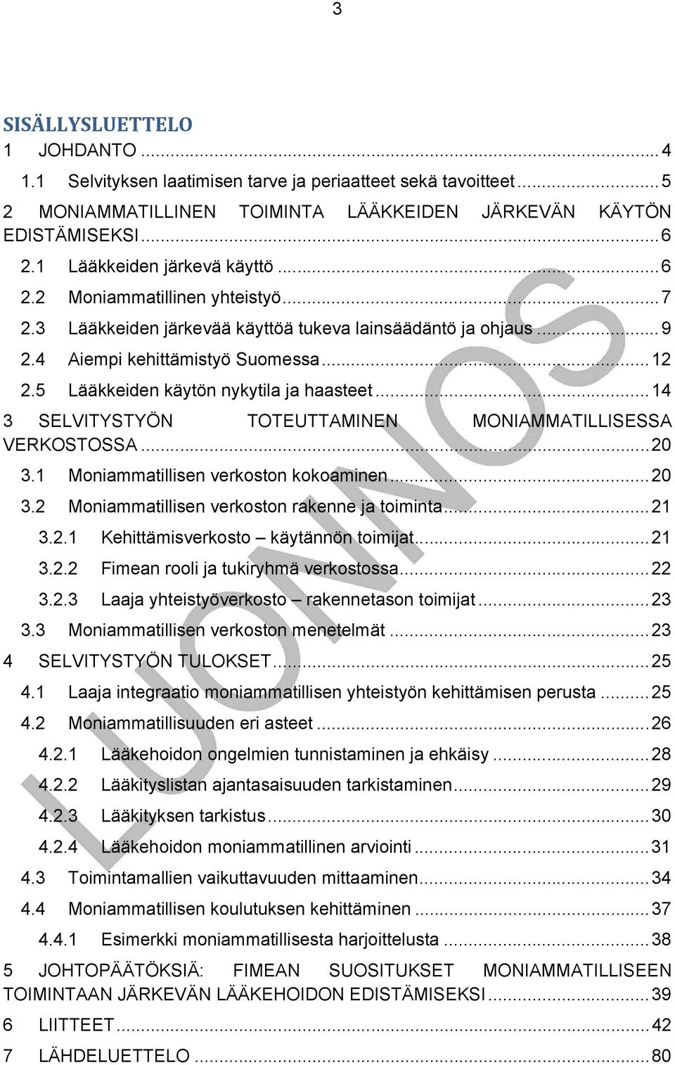 5 Lääkkeiden käytön nykytila ja haasteet... 14 3 SELVITYSTYÖN TOTEUTTAMINEN MONIAMMATILLISESSA VERKOSTOSSA... 20 3.1 Moniammatillisen verkoston kokoaminen... 20 3.2 Moniammatillisen verkoston rakenne ja toiminta.