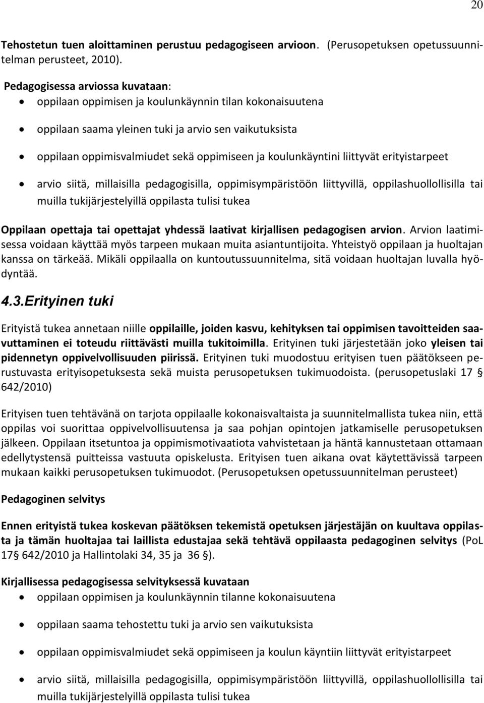 koulunkäyntini liittyvät erityistarpeet arvio siitä, millaisilla pedagogisilla, oppimisympäristöön liittyvillä, oppilashuollollisilla tai muilla tukijärjestelyillä oppilasta tulisi tukea Oppilaan