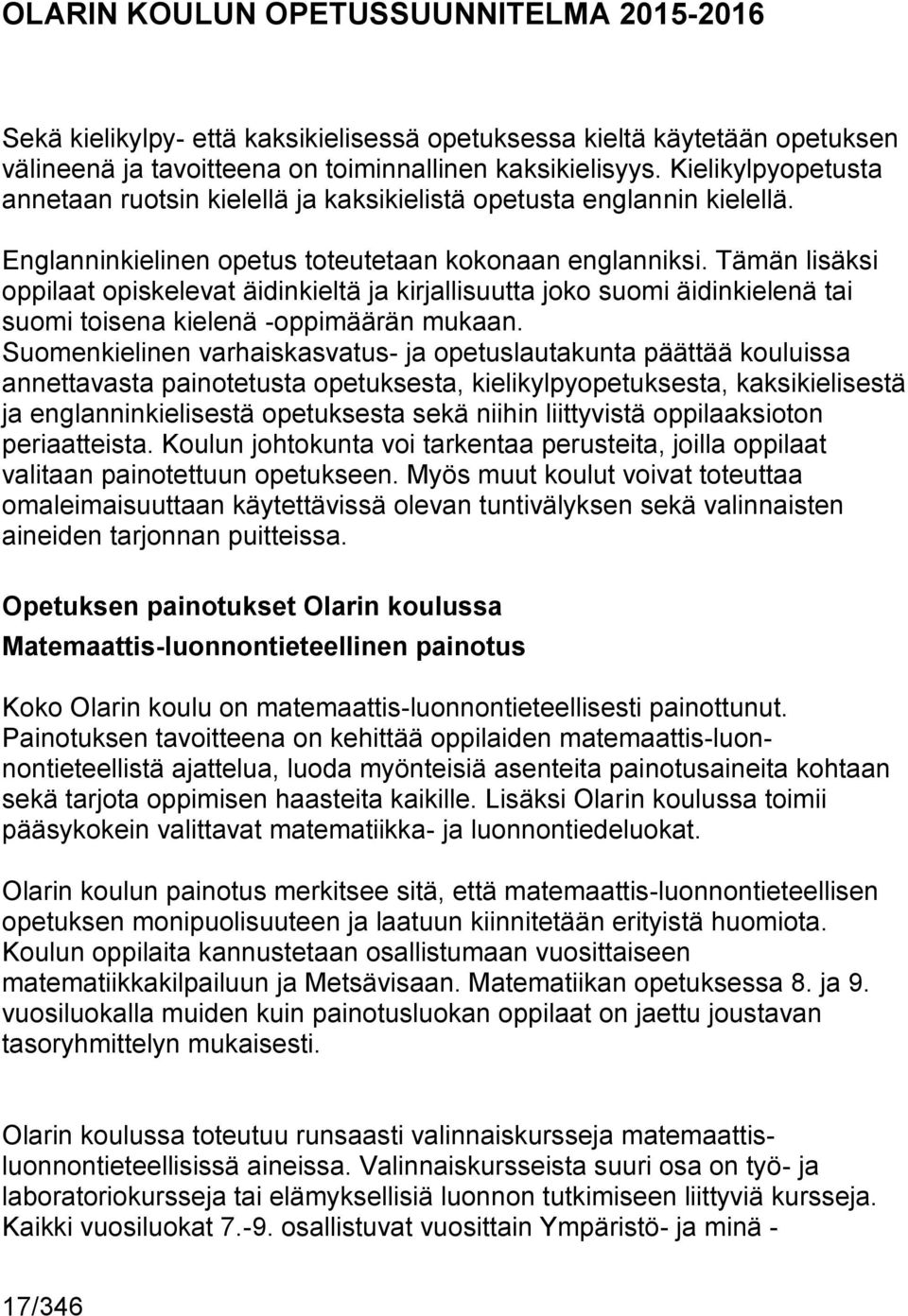 Tämän lisäksi oppilaat opiskelevat äidinkieltä ja kirjallisuutta joko suomi äidinkielenä tai suomi toisena kielenä -oppimäärän mukaan.