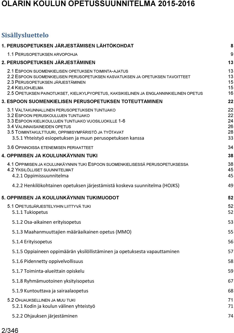 5 OPETUKSEN PAINOTUKSET, KIELIKYLPYOPETUS, KAKSIKIELINEN JA ENGLANNINKIELINEN OPETUS 16 3. ESPOON SUOMENKIELISEN PERUSOPETUKSEN TOTEUTTAMINEN 22 3.1 VALTAKUNNALLINEN PERUSOPETUKSEN TUNTIJAKO 22 3.