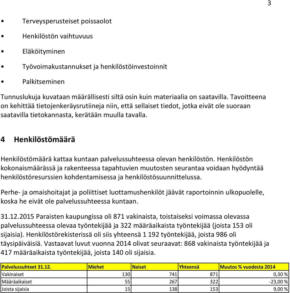 4 Henkilöstömäärä Henkilöstömäärä kattaa kuntaan palvelussuhteessa olevan henkilöstön.