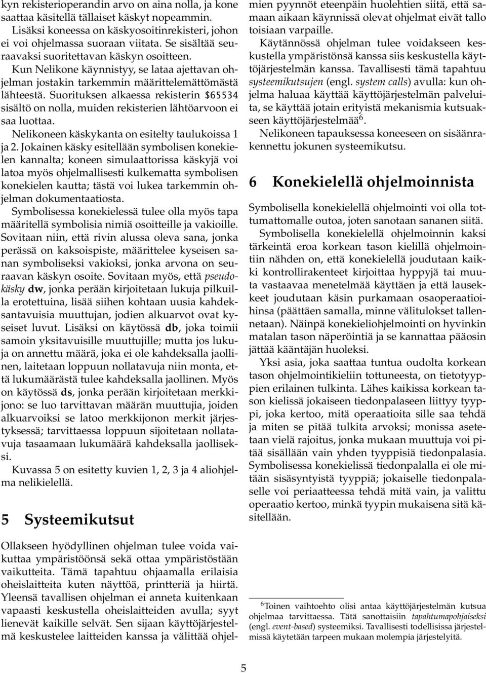 Suorituksen alkaessa rekisterin $65534 sisältö on nolla, muiden rekisterien lähtöarvoon ei saa luottaa. Nelikoneen käskykanta on esitelty taulukoissa 1 ja 2.