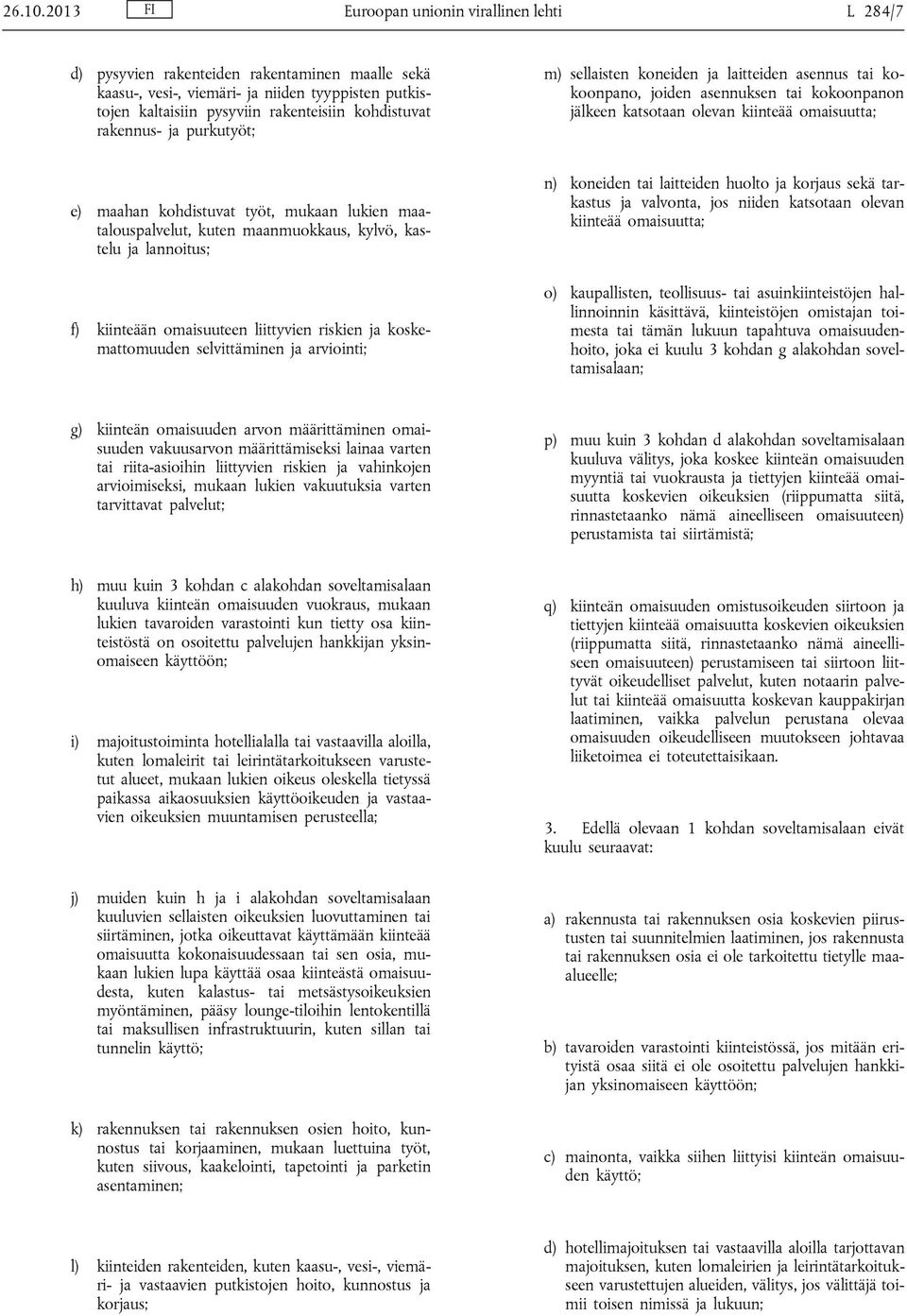 rakennus- ja purkutyöt; m) sellaisten koneiden ja laitteiden asennus tai kokoonpano, joiden asennuksen tai kokoonpanon jälkeen katsotaan olevan kiinteää omaisuutta; e) maahan kohdistuvat työt, mukaan