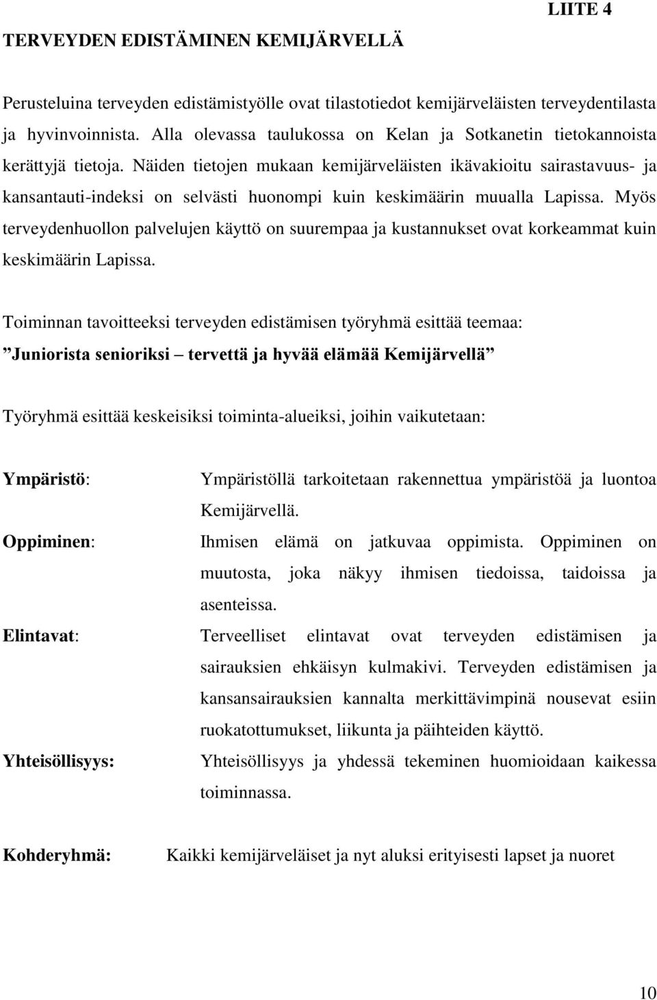 Näiden tietojen mukaan kemijärveläisten ikävakioitu sairastavuus- ja kansantauti-indeksi on selvästi huonompi kuin keskimäärin muualla Lapissa.