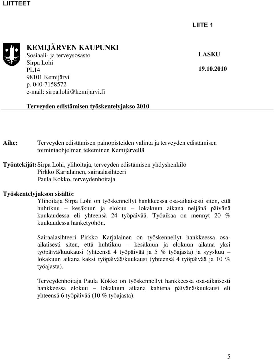 2010 Terveyden edistämisen työskentelyjakso 2010 Aihe: Terveyden edistämisen painopisteiden valinta ja terveyden edistämisen toimintaohjelman tekeminen Kemijärvellä Työntekijät: Sirpa Lohi,