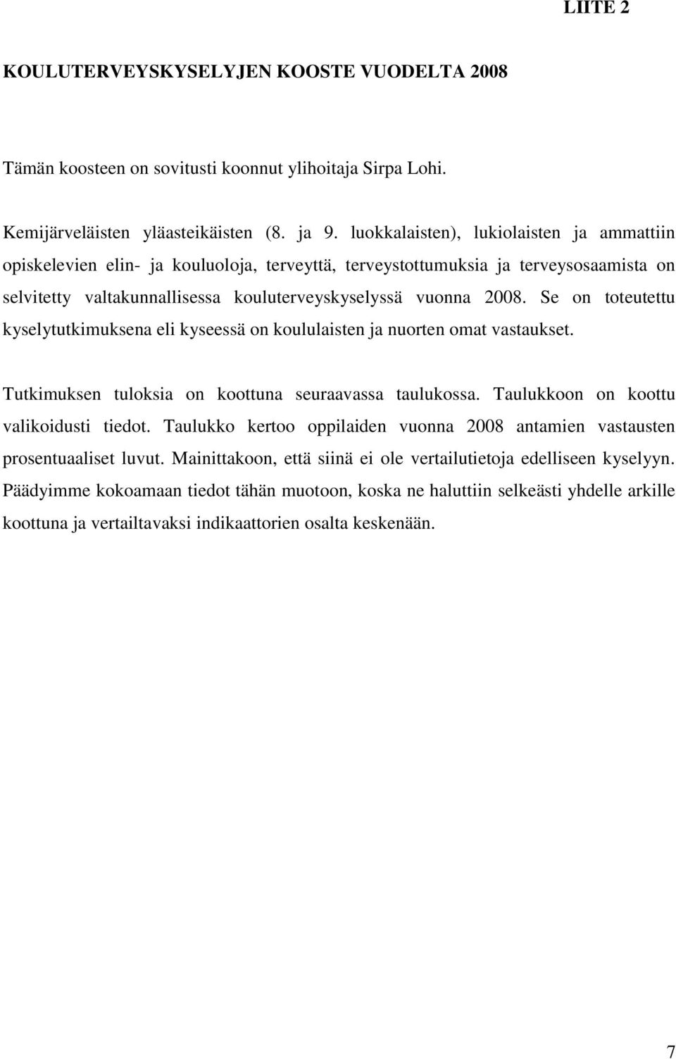 Se on toteutettu kyselytutkimuksena eli kyseessä on koululaisten ja nuorten omat vastaukset. Tutkimuksen tuloksia on koottuna seuraavassa taulukossa. Taulukkoon on koottu valikoidusti tiedot.