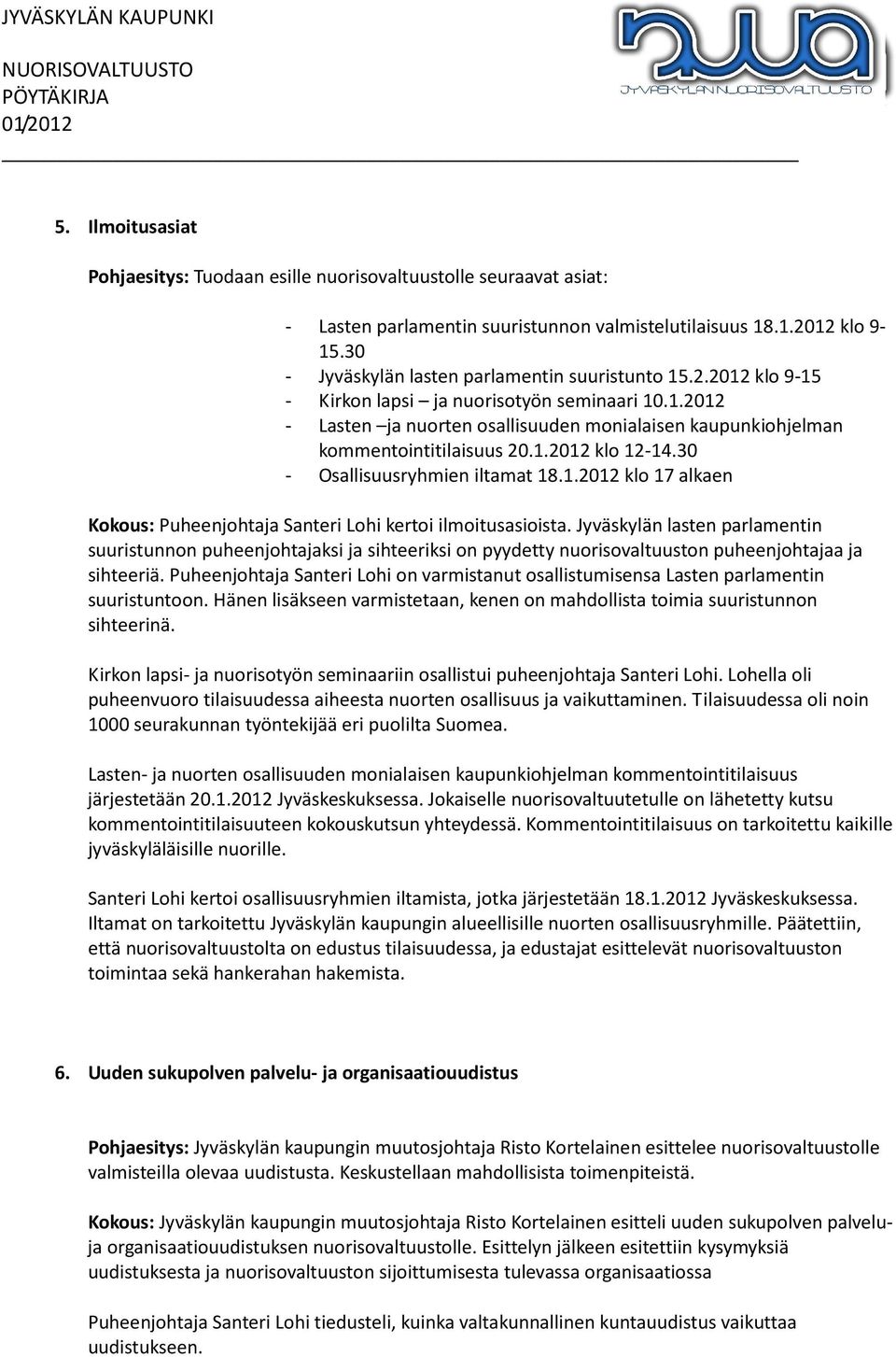 1.2012 klo 12-14.30 - Osallisuusryhmien iltamat 18.1.2012 klo 17 alkaen Kokous: Puheenjohtaja Santeri Lohi kertoi ilmoitusasioista.