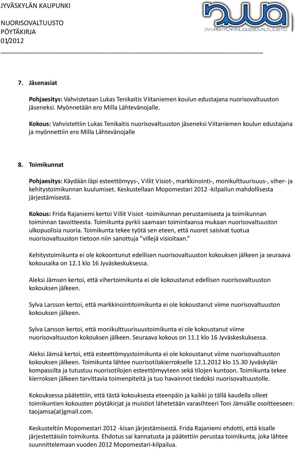 Toimikunnat Pohjaesitys: Käydään läpi esteettömyys-, Villit Visiot-, markkinointi-, monikulttuurisuus-, viher- ja kehitystoimikunnan kuulumiset.