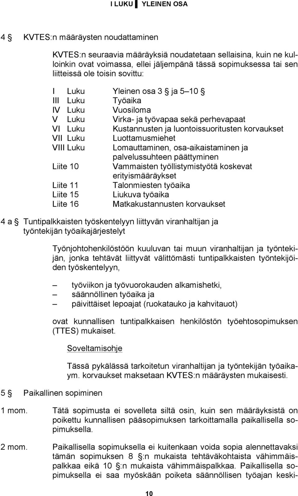 Luottamusmiehet VIII Luku Lomauttaminen, osa-aikaistaminen ja palvelussuhteen päättyminen Liite 10 Vammaisten työllistymistyötä koskevat erityismääräykset Liite 11 Talonmiesten työaika Liite 15