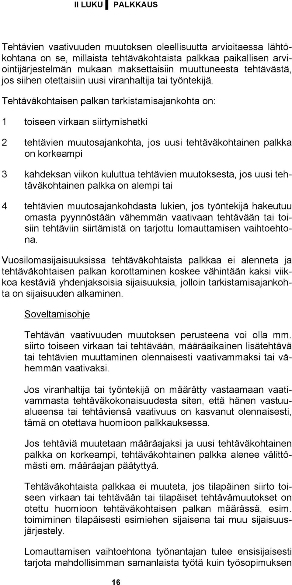 Tehtäväkohtaisen palkan tarkistamisajankohta on: 1 toiseen virkaan siirtymishetki 2 tehtävien muutosajankohta, jos uusi tehtäväkohtainen palkka on korkeampi 3 kahdeksan viikon kuluttua tehtävien