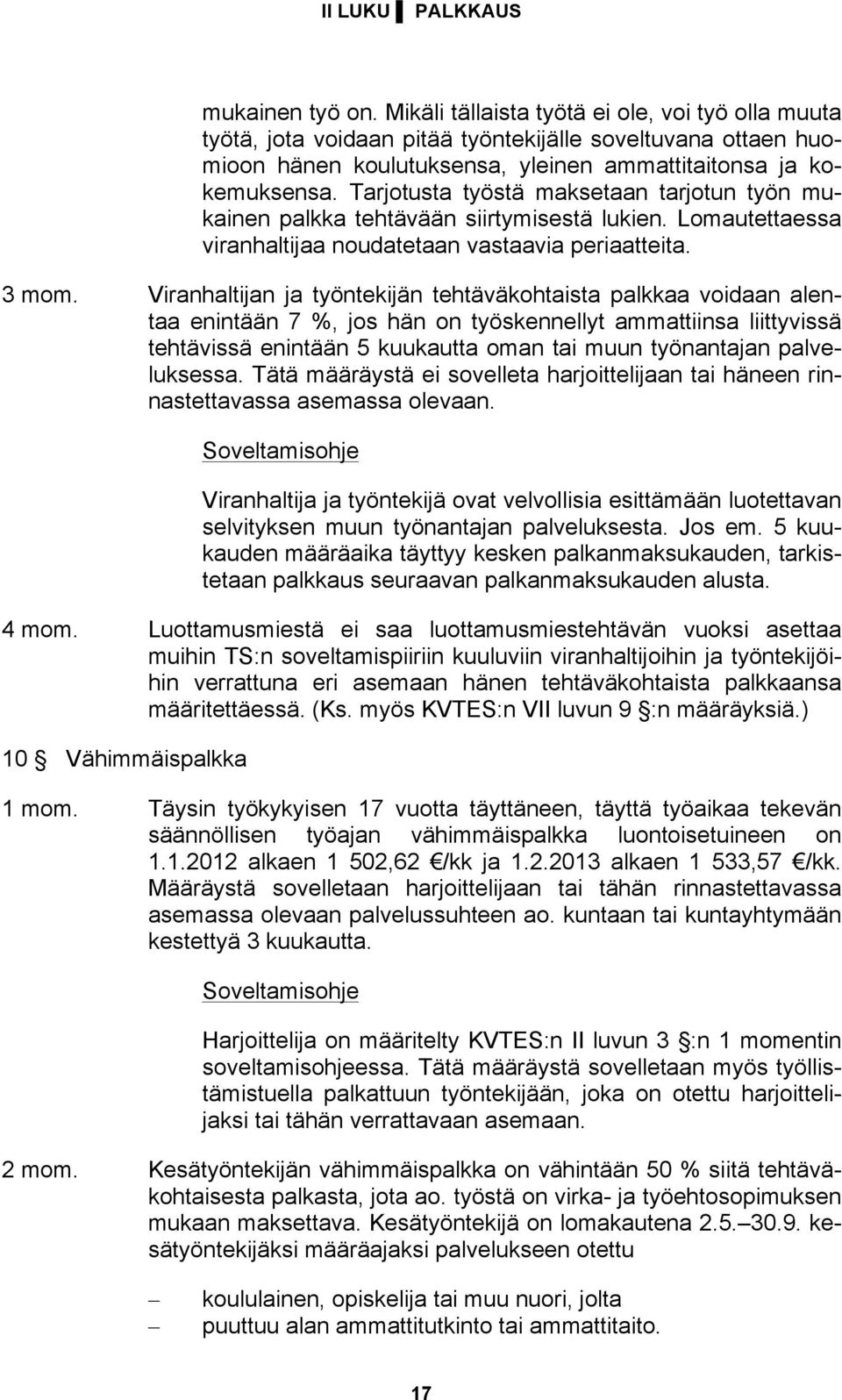 Tarjotusta työstä maksetaan tarjotun työn mukainen palkka tehtävään siirtymisestä lukien. Lomautettaessa viranhaltijaa noudatetaan vastaavia periaatteita. 3 mom.