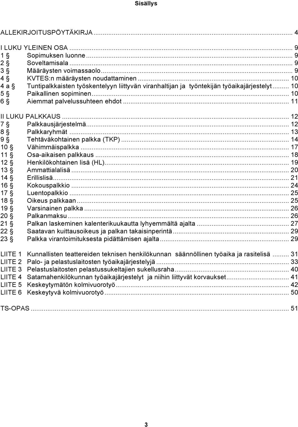 .. 12 7 Palkkausjärjestelmä... 12 8 Palkkaryhmät... 13 9 Tehtäväkohtainen palkka (TKP)... 14 10 Vähimmäispalkka... 17 11 Osa-aikaisen palkkaus... 18 12 Henkilökohtainen lisä (HL).