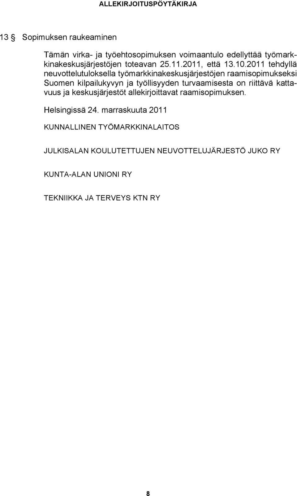 2011 tehdyllä neuvottelutuloksella työmarkkinakeskusjärjestöjen raamisopimukseksi Suomen kilpailukyvyn ja työllisyyden turvaamisesta on